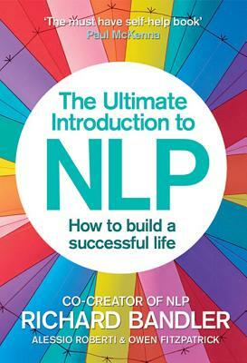 The Ultimate Introduction to Nlp: How to Build a Successful Life by Alessio Roberti, Richard Bandler, Owen Fitzpatrick