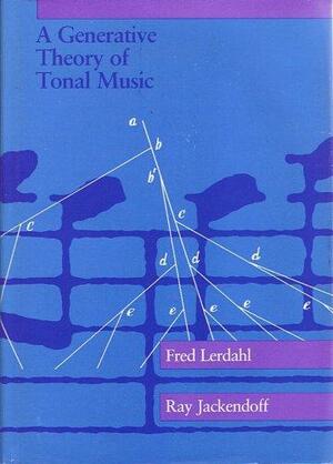 A Generative Theory of Tonal Music by Ray Jackendoff, Fred Lerdahl