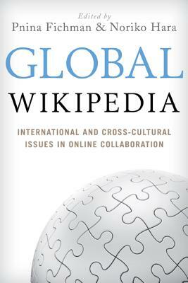 Global Wikipedia: International and Cross-Cultural Issues in Online Collaboration by Noriko Hara, Pnina Fichman