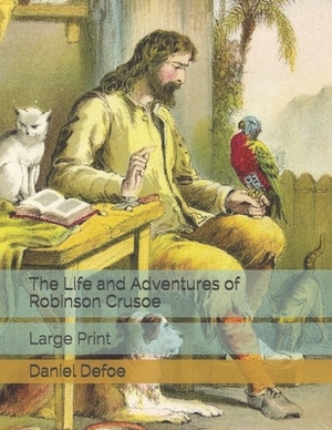 The Life and Adventures of Robinson Crusoe: Large Print by Daniel Defoe