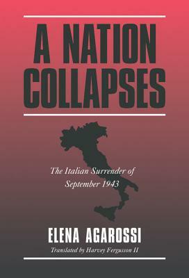 A Nation Collapses: The Italian Surrender of September 1943 by Elena Agarossi