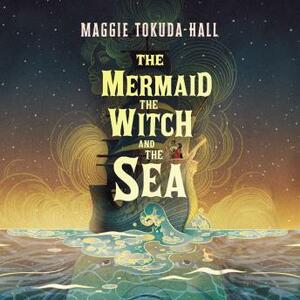 The Mermaid, the Witch, and the Sea by Maggie Tokuda-Hall