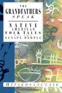 The Grandfathers Speak: Native American Folk Tales of the Lenape People by Hitakonanulaxk