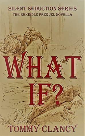 WHAT IF?: the Rekindle by Tommy Clancy