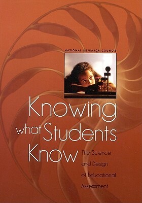 Knowing What Students Know: The Science and Design of Educational Assessment by Robert Glaser, James W. Pellegrino, Natl Academy Press, Naomi Chudowsky