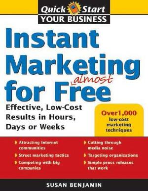 Instant Marketing for Almost Free: Effective, Low-Cost Strategies That Get Results in Weeks, Days, or Hours by Susan Benjamin