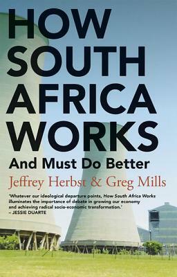 How South Africa Works: And Must Do Better by Greg Mills, Jeffrey Herbst