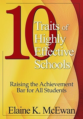 10 Traits of Highly Effective Schools: Raising the Achievement Bar for All Students by Elaine K. McEwan-Adkins