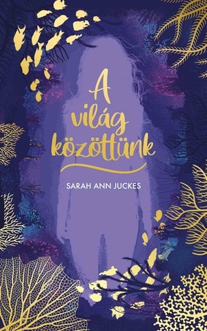 A világ közöttünk by Sarah Ann Juckes