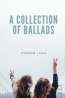 A Collection Of Ballads by Andrew Lang