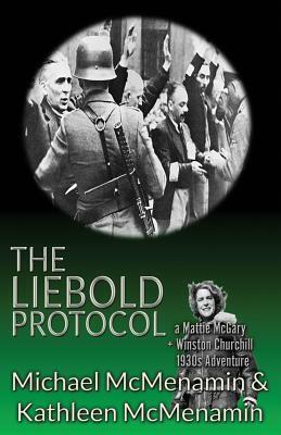 The Liebold Protocol: A Mattie McGary + Winston Churchill 1930's Adventure by Kathleen McMenamin, Michael McMenamin