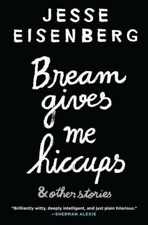 Bream Gives Me Hiccups: & Other Stories by Jesse Eisenberg