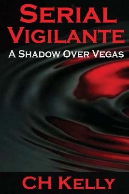 Serial Vigilante: A Shadow Over Vegas by C. H. Kelly