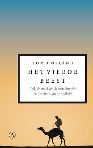 Het vierde beest: God, de strijd om de wereldmacht en het einde van de oudheid by Boukje Verheij, Tom Holland