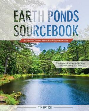 Earth Ponds Sourcebook: The Pond Owner's Manual and Resource Guide by Tim Matson