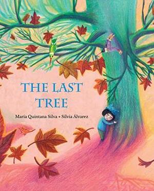 The Last Tree by Maria Quintana Silva, Silvia Alvarez