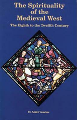 The Spirituality of the Medieval West: The Eighth to the Twelfth Century by Andre Vauchez