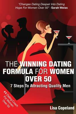 The Winning Dating Formula For Women Over 50: 7 Steps To Attracting Quality Men by Lisa Copeland