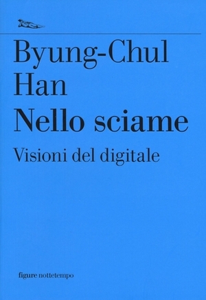 Nello sciame. Visioni del digitale by Federica Buongiorno, Byung-Chul Han