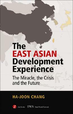 The East Asian Development Experience: The Miracle, the Crisis and the Future by Ha-Joon Chang
