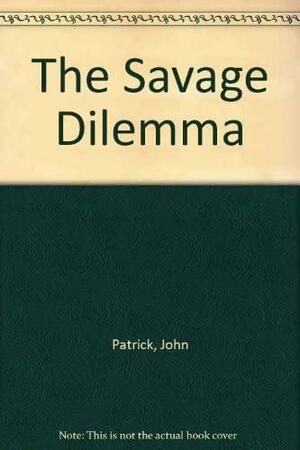 The Savage Dilemma by John Patrick