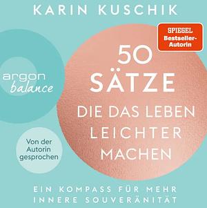 50 Sätze, die das Leben leichter machen by Karin Kuschik