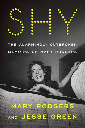 Shy: The Alarmingly Outspoken Memoirs of Mary Rodgers by Jesse Green, Mary Rodgers