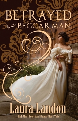 Betrayed by the Beggar Man by Laura Landon