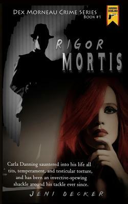 Rigor Mortis: Book one in the Dex Morneau Series by Jeni Decker