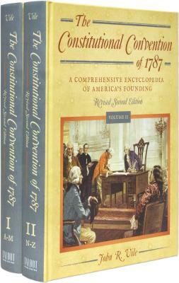 The Constitutional Convention of 1787: A Comprehensive Encyclopedia of America's Founding Revised Second Edition (2 vols.) by John R. Vile
