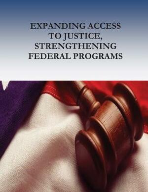 Expanding Access to Justice, Strengthening Federal Programs by Office for Access to Justice, U. S. Department of Justice