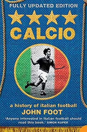 Calcio: A History of Italian Football by John Foot