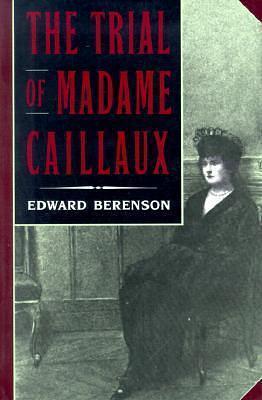 Trial of Madame Caillaux by Edward Berenson, Edward Berenson