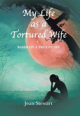 My Life as a Tortured Wife by Jean Stewart