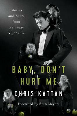Baby, Don't Hurt Me: Stories and Scars from Saturday Night Live by Chris Kattan, Seth Meyers, Travis Thrasher