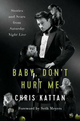 Baby, Don't Hurt Me: Stories and Scars from Saturday Night Live by Travis Thrasher, Chris Kattan, Seth Meyers