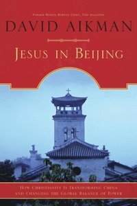 Jesus in Beijing: How Christianity Is Transforming China And Changing the Global Balance of Power by David Aikman