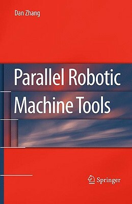 Parallel Robotic Machine Tools by Dan Zhang