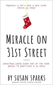 Miracle on 31st Street: Christmas Cheer Every Day of the Year - Grinch to Gratitude in 26 Days! by Susan Sparks