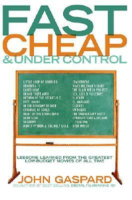 Fast, Cheap, and Under Control: Lessons from the Greatest Low-Budget Movies of All Time by John Gaspard