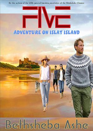 FIVE: Adventure on Islay Island by Bethsheba Ashe, Bethsheba Ashe