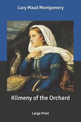 Kilmeny of the Orchard: Large Print by L.M. Montgomery