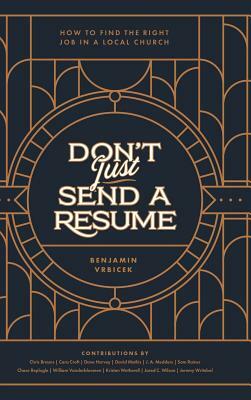 Don't Just Send a Resume: How to Find the Right Job in a Local Church by Benjamin Vrbicek