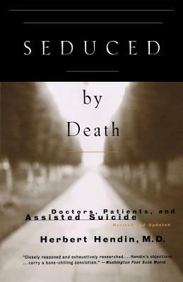 Seduced by Death: Doctors, Patients, and Assisted Suicide by Herbert Hendin