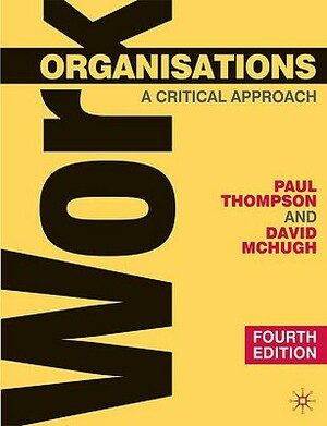 Work Organisations: A Critical Approach by David McHugh, Paul Thompson