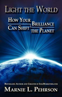 Light the World: How Your Brilliance Can Shift the Planet by Marnie L. Pehrson
