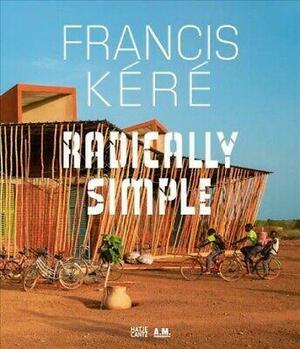 Francis Kéré: Radically Simple by Andres Lepik, Francis Kere, Ayca Beygo