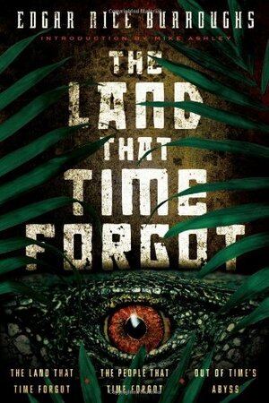 The Land that Time Forgot: The Land that Time Forgot, The People that Time Forgot, Out of Time's Abyss by Edgar Rice Burroughs