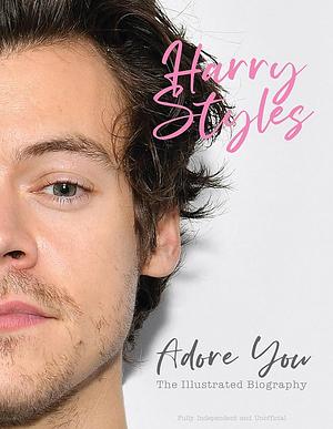 Harry Styles: Adore You: The Illustrated Biography by Carolyn McHugh