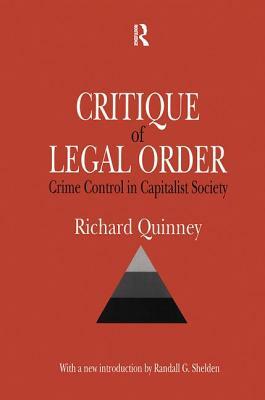 Critique of the Legal Order: Crime Control in Capitalist Society by Randall G. Shelden, Richard Quinney